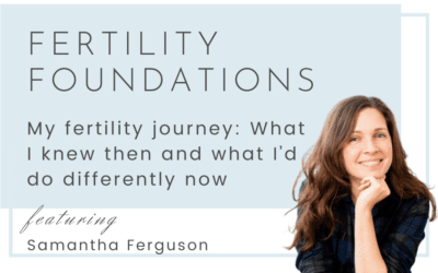 My fertility journey: What I knew then and what I’d do differently now with Samantha Ferguson